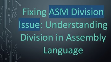 Fixing ASM Division Issue: Understanding Division in Assembly Language