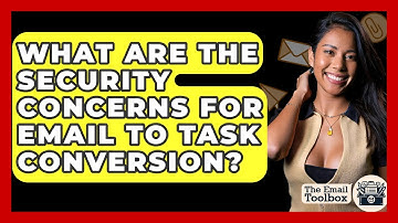 What Are The Security Concerns For Email To Task Conversion? - TheEmailToolbox.com