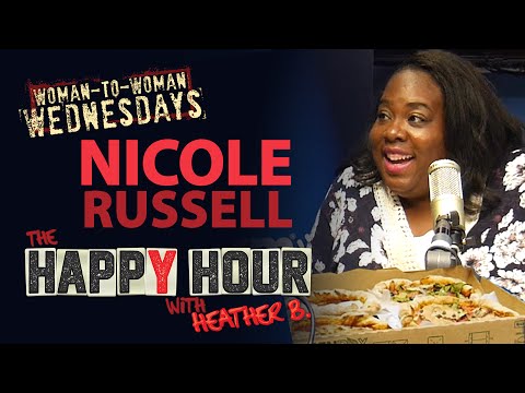 Woman to Woman Wednesday's- ft. NICOLE RUSSELL on THE HAPPY HOUR WITH HEATHER B.