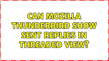 Can Mozilla Thunderbird show sent replies in threaded view? (6 Solutions!!)