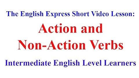 TheEnglishExpress.com Short video lesson - Action and Non Action Verbs