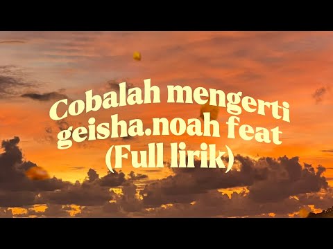 Cobalah mengerti-feat Noah,geisha (full lirik)