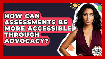 How Can Assessments Be More Accessible Through Advocacy? - Child Welfare Network