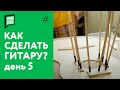 Как сделать гитару своими руками - день 5