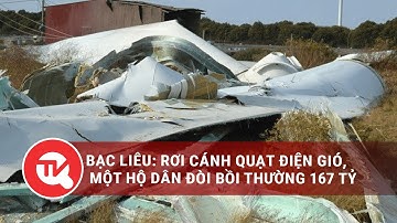 Bạc Liêu: Rơi cánh quạt điện gió, một hộ dân đòi bồi thường 167 tỷ đồng