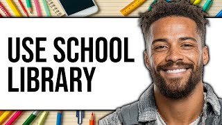 How to Use School Library (Updated 2025)