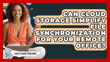 Can Cloud Storage Simplify File Synchronization For Your Remote Office? - Guide To Work From Home