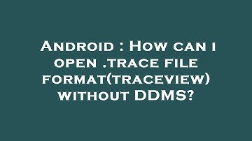 Android : How can i open .trace file format(traceview) without DDMS?