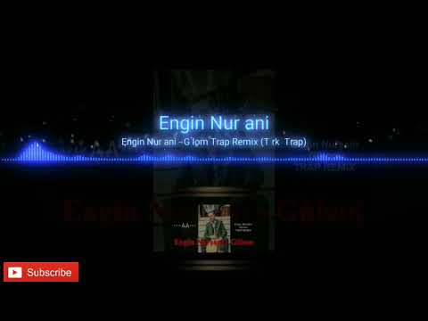 Engin Nurşani Gülom ((Remix trap))!!