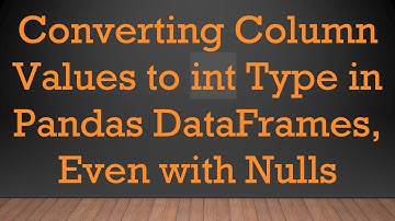 Converting Column Values to int Type in Pandas DataFrames, Even with Nulls