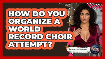 How Do You Organize A World Record Choir Attempt? - Epic World Record Holders