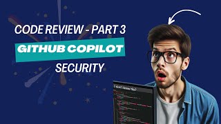 Secure Code Reviews Simplified: GitHub Copilot in Action (Part 3)