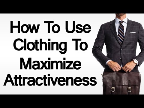 5 Tips To Use Clothing to Maximize Attractiveness | How to Be Attractive with the Right Clothing