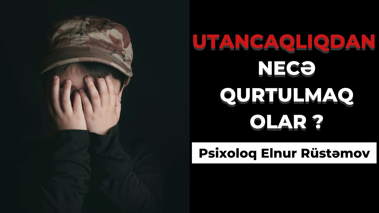 UTANCAQLIQDAN NECƏ QURTULMAQ OLAR ? - Psixoloq Elnur Rüstəmov