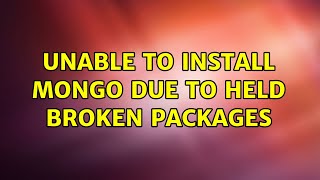 Ubuntu: Unable to install Mongo due to held broken packages (2 Solutions!!)