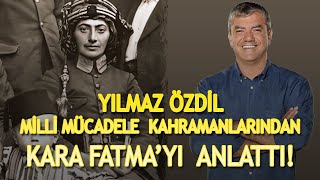 Yilmaz Özdi̇li̇n Kalemi̇nden, Mi̇lli̇ Mücadele Kahramanlarindan Kara Fatma