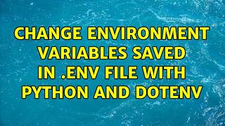 Change Environment Variables Saved In .env File With Python and dotenv
