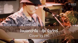 ใจบอกว่าใช่ - ตุ้ย ธีรภัทร์ / Cover by PK / live in a sura