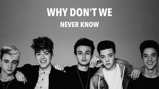 Never Know (lyrics) by Why Don't We chords
