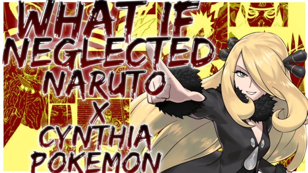 what if neglected Naruto x Cynthia Pokemon