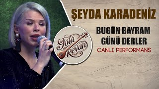 Bugün Bayram Günü Derler - Şeyda Karadeniz 2025 Yola Revan Canlı Performans
