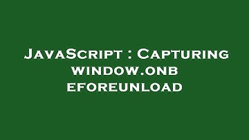 JavaScript : Capturing window.onbeforeunload