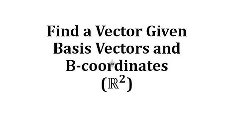 Find a Vector Given Basis Vectors and B-coordinates (R2)