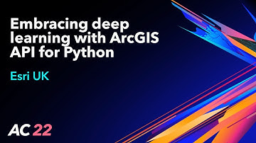 Embracing deep learning with ArcGIS API for Python - Esri UK - AC22