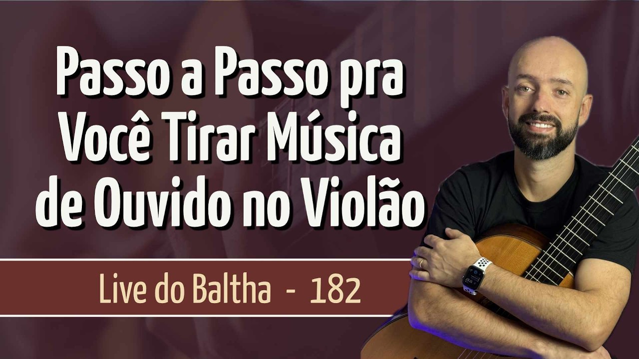 Aula 182 - Passo a Passo pra Você Tirar Música de Ouvido no Violão | Live do Baltha