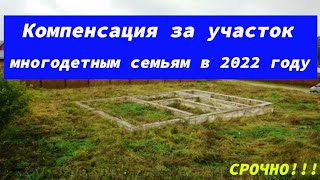 СРОЧНО ВСЕМ!!! Компенсация за участок многодетным семьям в 2022 году