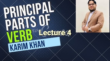 What are Principal Parts of Verb Parts of Verb complete verb Tenses Lecture 4 by Karim khan