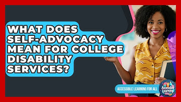What Does Self-advocacy Mean For College Disability Services? - Accessible Learning For All