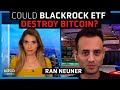 BlackRock Bitcoin ETF will be a ‘game changer,’ this is why - Ran Neuner