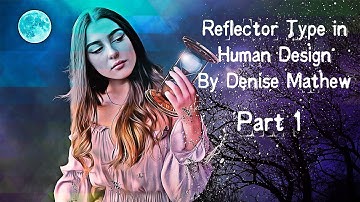 Reflector Type in Human Design Part 1 by Denise Mathew