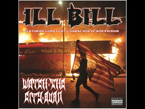 ILL BILL - Watch The City Burn ft. Lord Goat & Sabac Red of Non Phixion