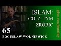 Bogusław Wolniewicz 65 ISLAM: CO Z TYM ZROBIĆ---koniec