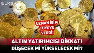 Altın Yatırımcısı Dikkat Düşecek Mi Yükselecek Mi? Tüyoyu Verdi