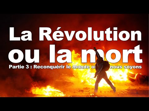C'est la révolution ou la mort Partie 3 : Reconquérir le monde où que nous soyons