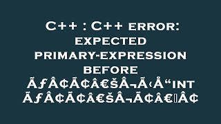 C++ : C++ error: expected primary-expression before ÃƒÂ¢Ã¢â€šÂ¬Ã‹Å“intÃƒÂ¢Ã¢â€šÂ¬Ã¢â€žÂ¢