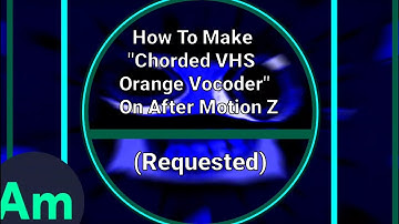 Request: How To Make "Chorded VHS Orange Vocoder" On After Motion Z