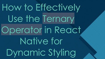 How to Effectively Use the Ternary Operator in React Native for Dynamic Styling