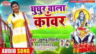 घुघूर वाला कांवर | Ghghur Wala Kawar | Khushboo Tiwari | Bolbam Song 2021