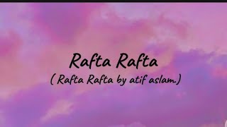 Rafta Rafta full song lyrics By atif aslam