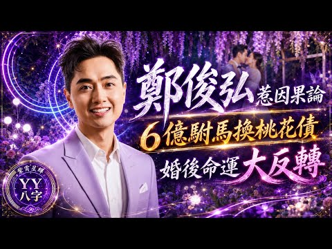 【藝人八字系列】  鄭俊弘的「桃花債」命｜6億駙馬惹因果論？婚後命運大反轉 | ✿YY八字✿