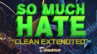 SO MUCH HATE  Extended (Clean Version) by DEMARCO