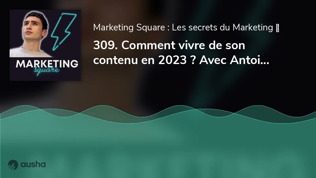 309. Comment vivre de son contenu en 2023 ? Avec Antoine BM (REDIF ❤️)
