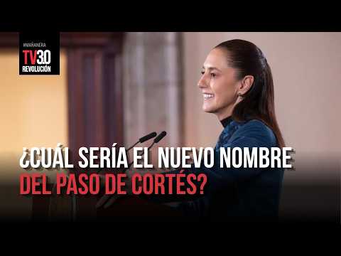 Sheinbaum busca reconocer a pueblos indígenas con nuevo nombre para el Paso de Cortés