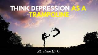 Abraham Hicks Bouncing Up From Depression