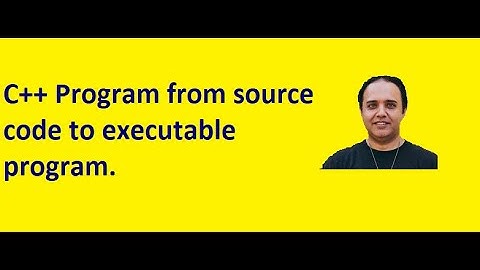 C++ Program from source code to executable program