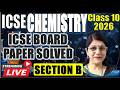 LIVE CHEMISTRY BOARD PAPER SOLVED | ICSE BOARD 2026 | SECTION B
